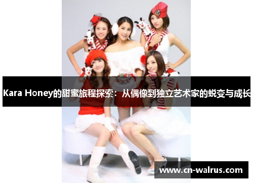 Kara Honey的甜蜜旅程探索：从偶像到独立艺术家的蜕变与成长