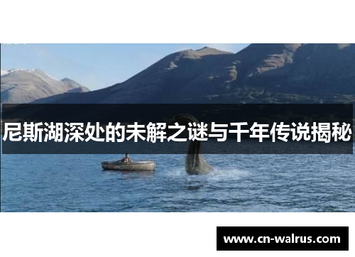 尼斯湖深处的未解之谜与千年传说揭秘